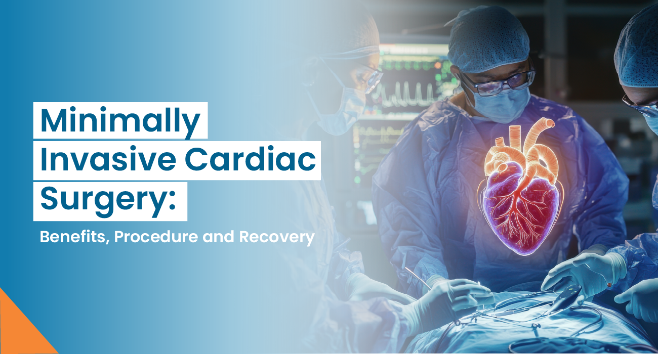 Minimally Invasive Cardiac Surgery: Benefits, Procedure and Recovery